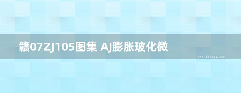 赣07ZJ105图集 AJ膨胀玻化微珠外墙外保温建筑构造图集